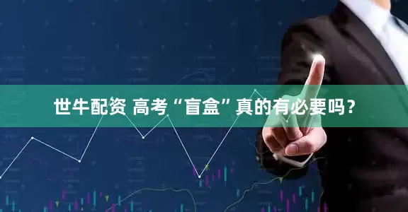 世牛配资 高考“盲盒”真的有必要吗？